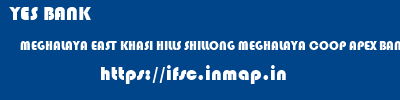 YES BANK  MEGHALAYA EAST KHASI HILLS SHILLONG MEGHALAYA COOP APEX BANK MAWLAI  ifsc code